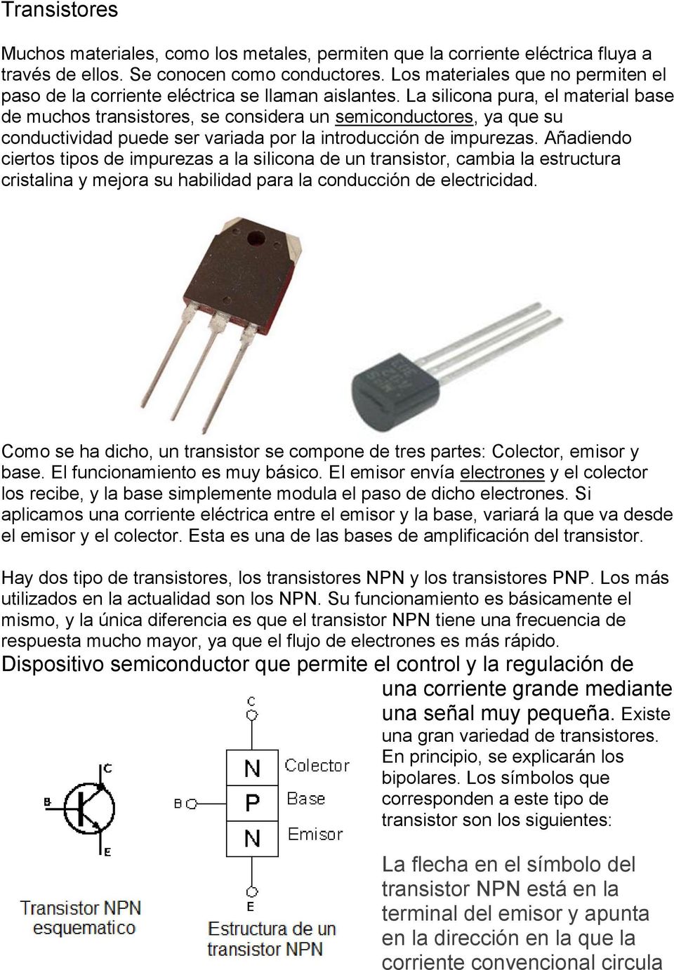 La silicona pura, el material base de muchos transistores, se considera un semiconductores, ya que su conductividad puede ser variada por la introducción de impurezas.