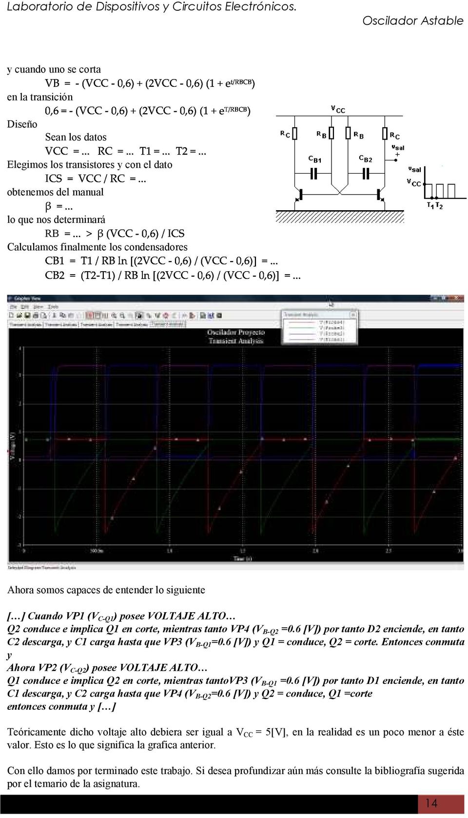 ..>β(vcc-0,6)/ics obtenemos del manual lo que nos determinará Calculamos finalmente los condensadores Ahora somos capaces de entender lo siguiente [ ] Cuando VP1 (V C-Q1 ) posee VOLTAJE ALTO Q2