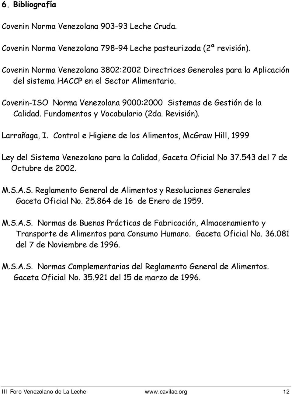 Fundamentos y Vocabulario (2da. Revisión). Larrañaga, I. Control e Higiene de los Alimentos, McGraw Hill, 1999 Ley del Sistema Venezolano para la Calidad, Gaceta Oficial No 37.