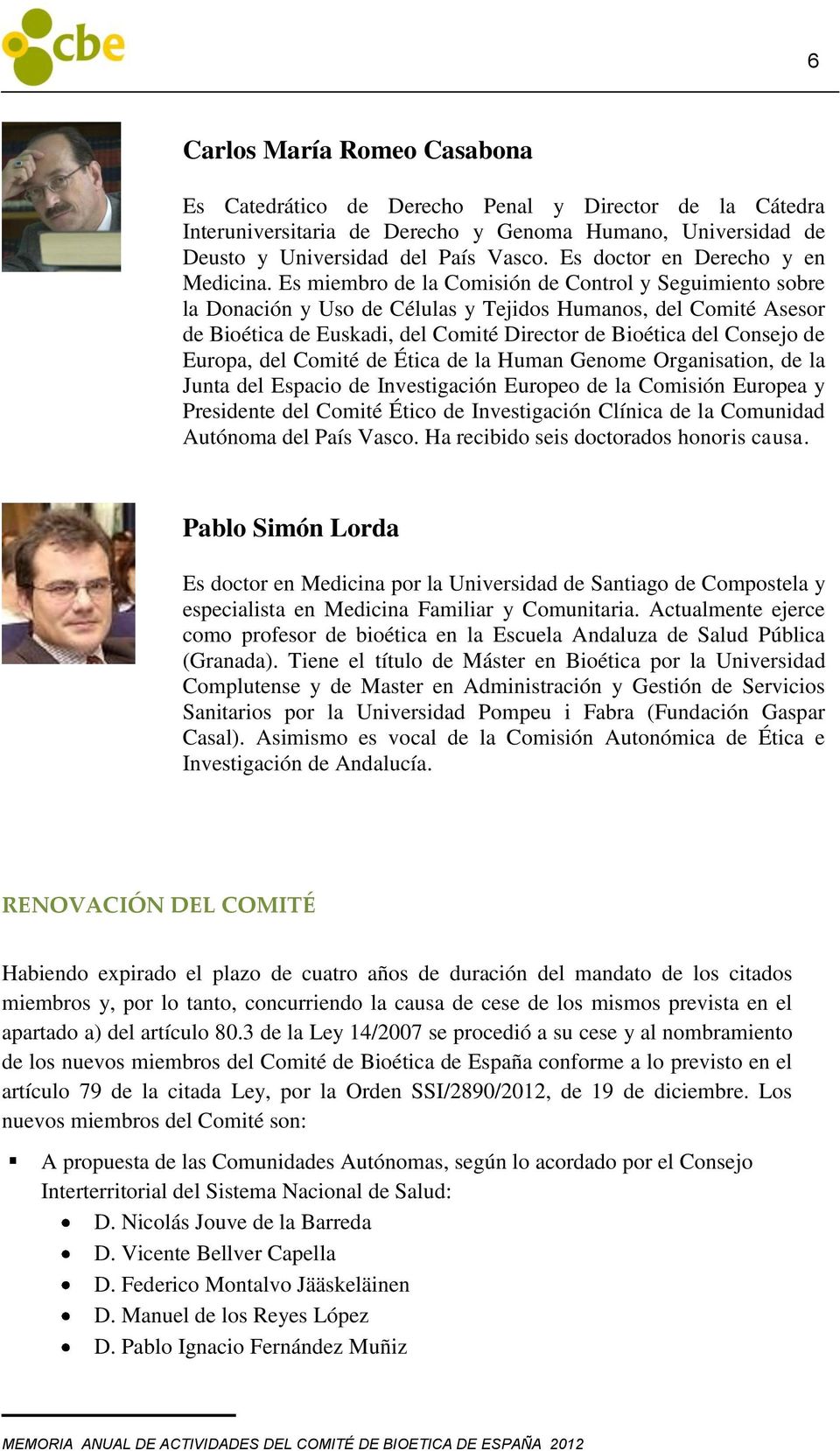 Es miembro de la Comisión de Control y Seguimiento sobre la Donación y Uso de Células y Tejidos Humanos, del Comité Asesor de Bioética de Euskadi, del Comité Director de Bioética del Consejo de
