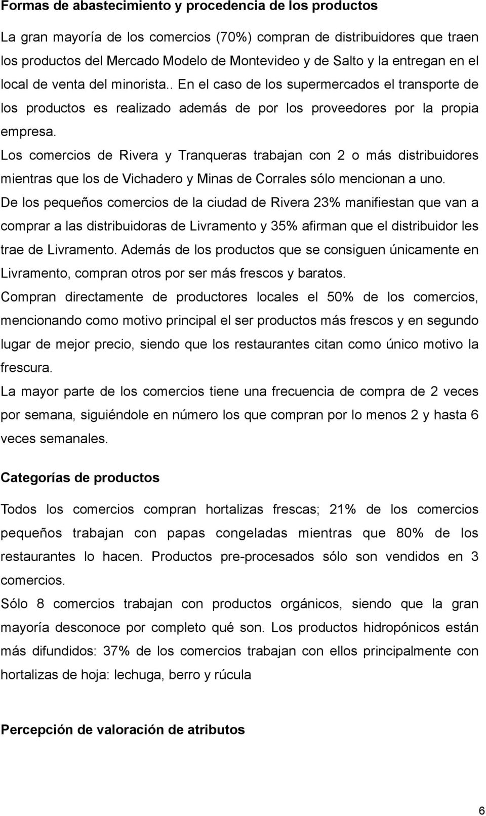 Los comercios de Rivera y Tranqueras trabajan con 2 o más distribuidores mientras que los de Vichadero y Minas de Corrales sólo mencionan a uno.