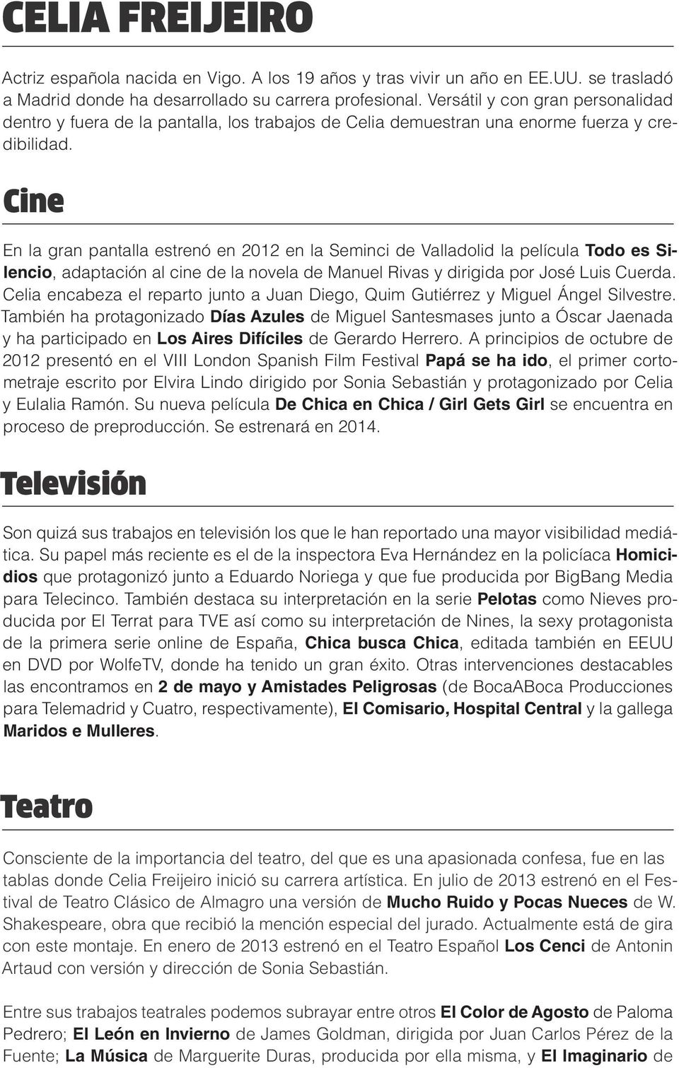 Cine En la gran pantalla estrenó en 2012 en la Seminci de Valladolid la película Todo es Silencio, adaptación al cine de la novela de Manuel Rivas y dirigida por José Luis Cuerda.