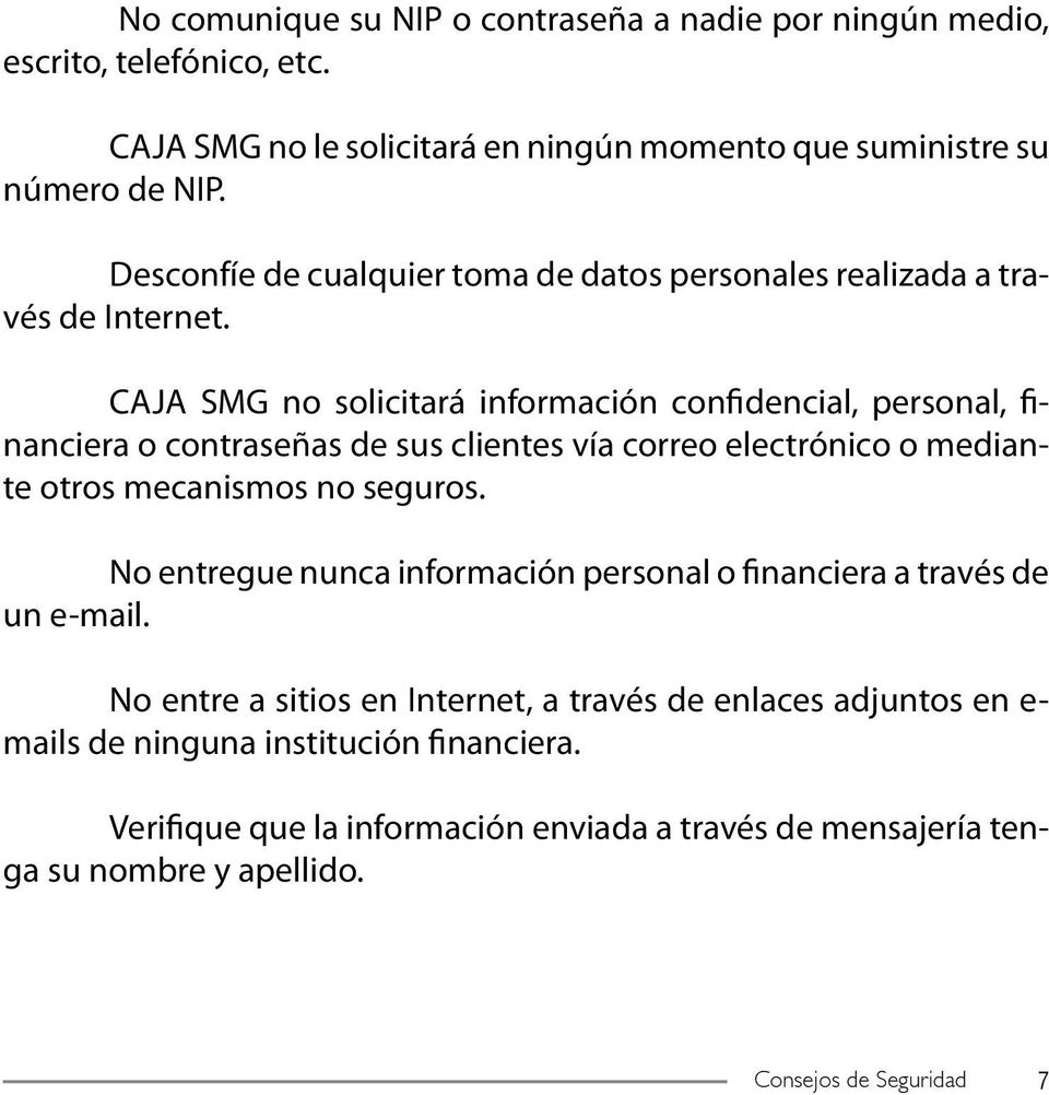 CAJA SMG no solicitará información confidencial, personal, financiera o contraseñas de sus clientes vía correo electrónico o mediante otros mecanismos no seguros.