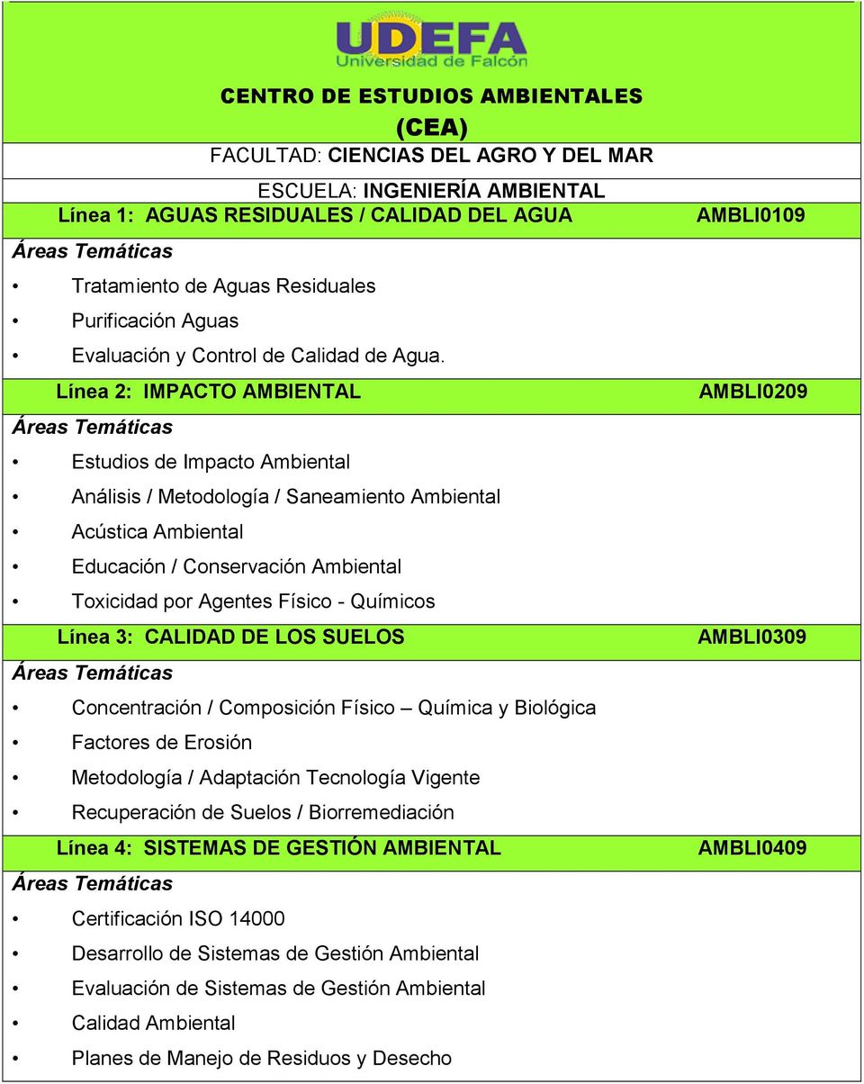 Línea 2: IMPACTO AMBIENTAL Estudios de Impacto Ambiental Análisis / Metodología / Saneamiento Ambiental Acústica Ambiental Educación / Conservación Ambiental Toxicidad por Agentes Físico - Químicos