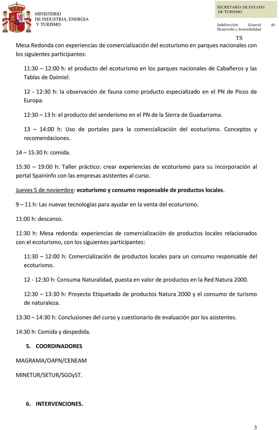 12:30 13 h: el producto del senderismo en el PN de la Sierra de Guadarrama. 13 14:00 h: Uso de portales para la comercialización del ecoturismo. Conceptos y recomendaciones. 14 15:30 h: comida.