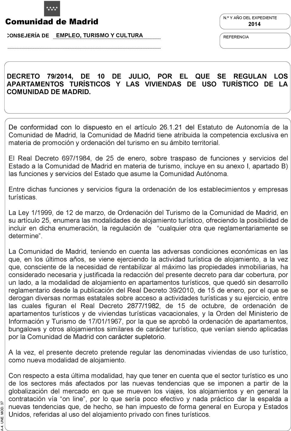 LA COMUNIDAD DE MADRID. De conformidad con lo dispuesto en el artículo 26.1.