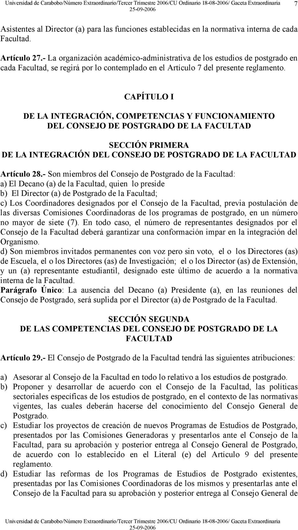 CAPÍTULO I DE LA INTEGRACIÓN, COMPETENCIAS Y FUNCIONAMIENTO DEL CONSEJO DE POSTGRADO DE LA FACULTAD SECCIÓN PRIMERA DE LA INTEGRACIÓN DEL CONSEJO DE POSTGRADO DE LA FACULTAD Artículo 28.