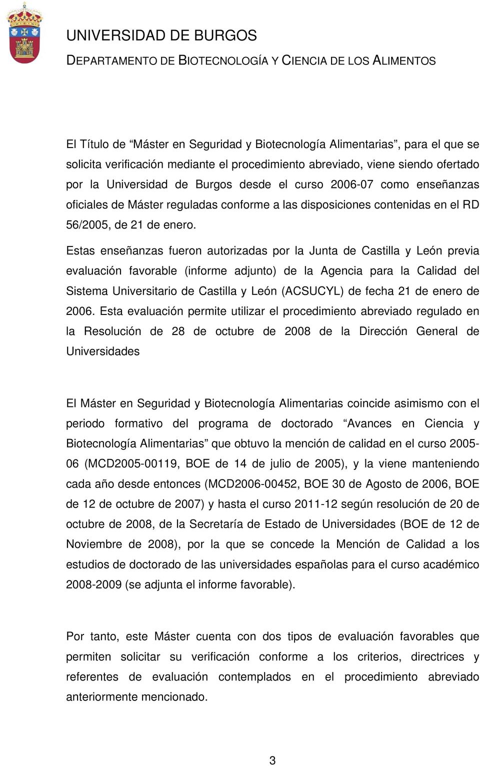 Estas enseñanzas fueron autorizadas por la Junta de Castilla y León previa evaluación favorable (informe adjunto) de la Agencia para la Calidad del Sistema Universitario de Castilla y León (ACSUCYL)