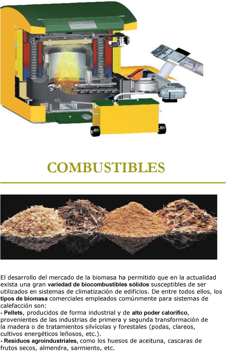 De entre todos ellos, los tipos de biomasa comerciales empleados comúnmente para sistemas de calefacción son: - Pellets, producidos de forma industrial y de alto
