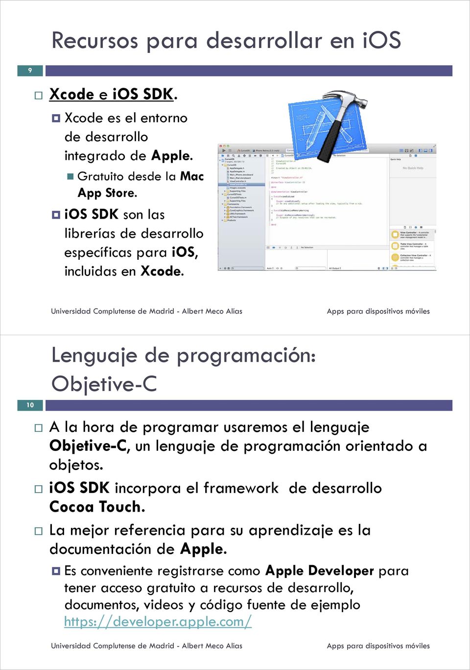 Lenguaje de programación: Objetive-C 10 A la hora de programar usaremos el lenguaje Objetive-C, un lenguaje de programación orientado a objetos.