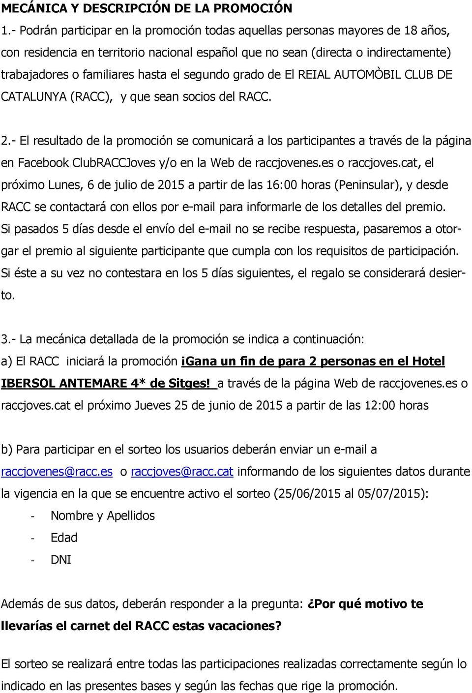 segundo grado de El REIAL AUTOMÒBIL CLUB DE CATALUNYA (RACC), y que sean socios del RACC. 2.