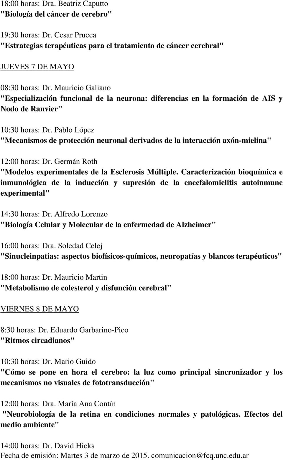 Pablo López "Mecanismos de protección neuronal derivados de la interacción axón-mielina" 12:00 horas: Dr. Germán Roth "Modelos experimentales de la Esclerosis Múltiple.
