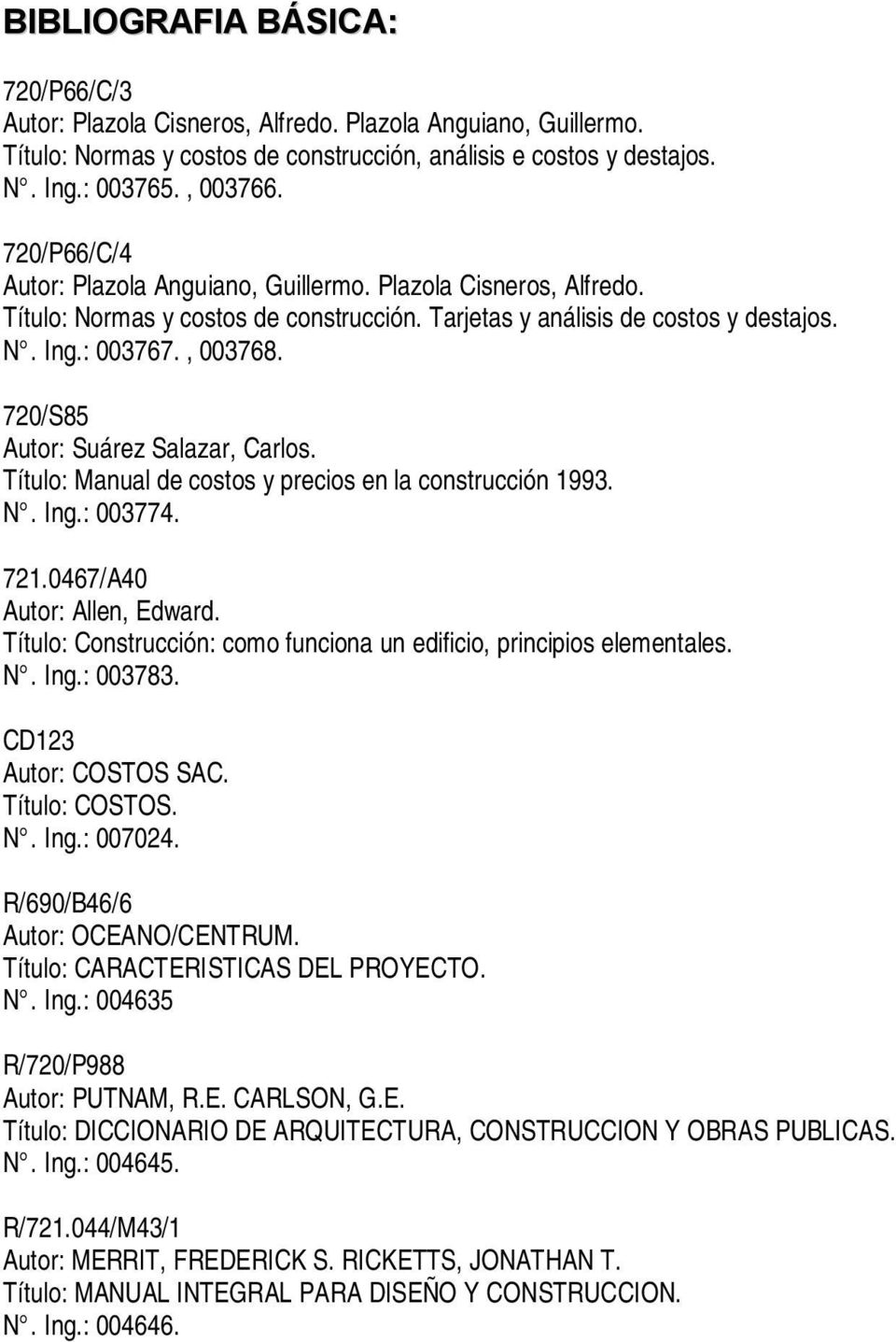720/S85 Autor: Suárez Salazar, Carlos. Título: Manual de costos y precios en la construcción 1993. N. Ing.: 003774. 721.0467/A40 Autor: Allen, Edward.