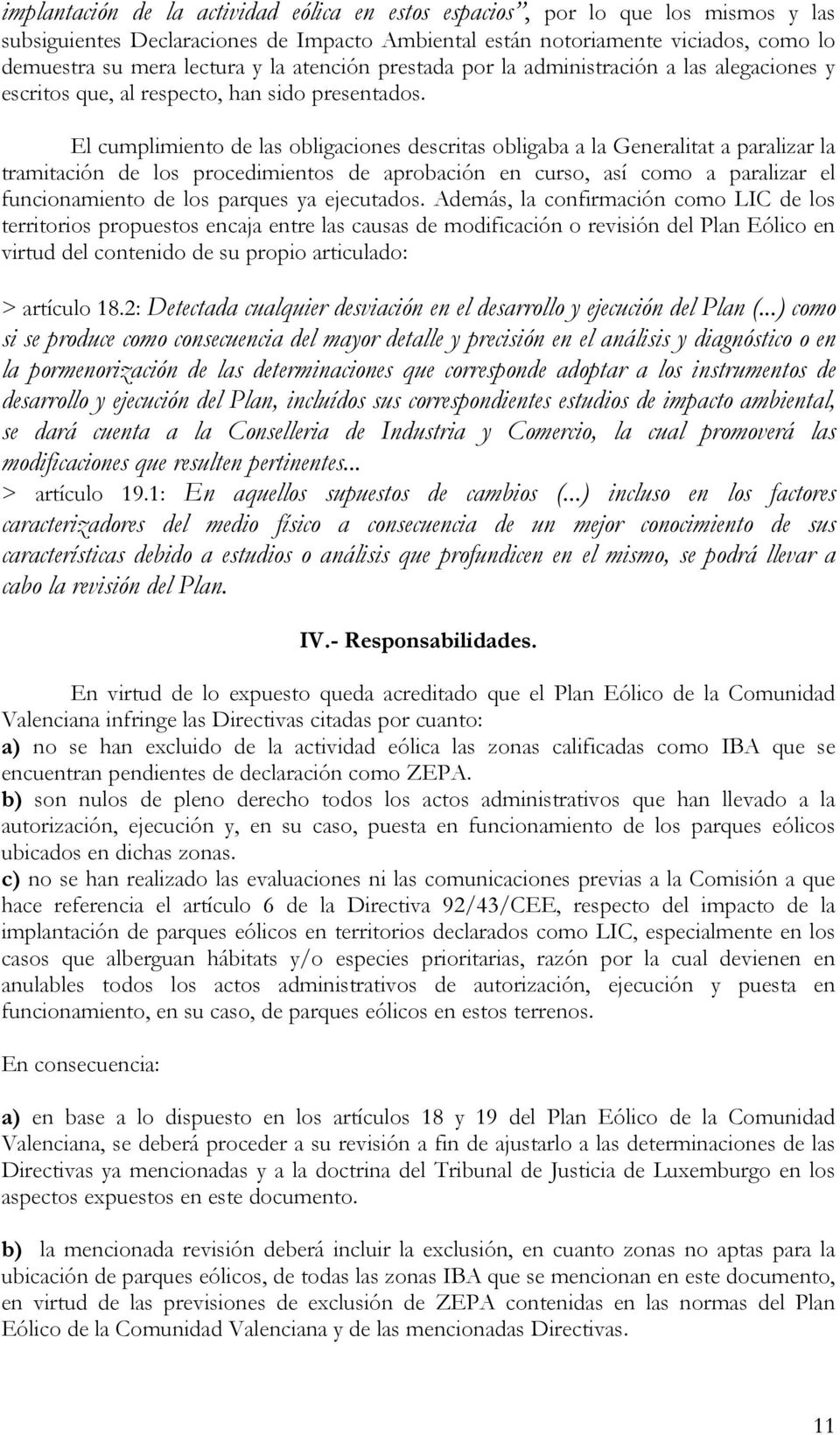 El cumplimiento de las obligaciones descritas obligaba a la Generalitat a paralizar la tramitación de los procedimientos de aprobación en curso, así como a paralizar el funcionamiento de los parques