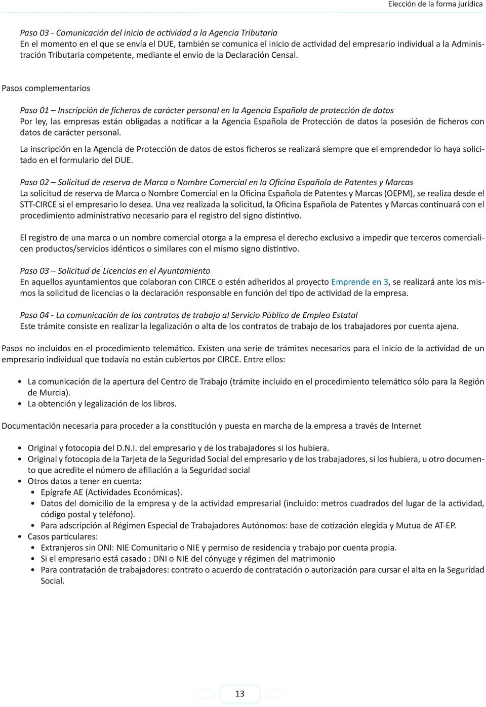Pasos complementarios Paso 01 Inscripción de ficheros de carácter personal en la Agencia Española de protección de datos Por ley, las empresas están obligadas a notificar a la Agencia Española de