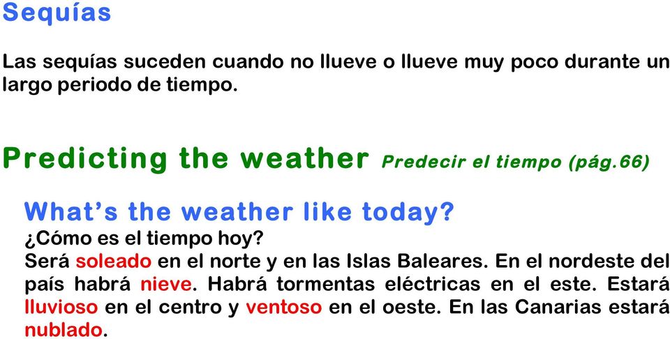 Será soleado en el norte y en las Islas Baleares. En el nordeste del país habrá nieve.