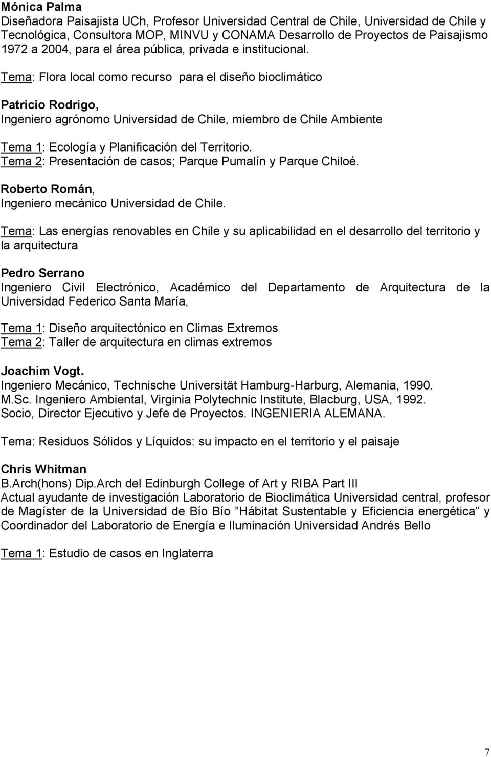 Tema: Flora local como recurso para el diseño bioclimático Patricio Rodrigo, Ingeniero agrónomo Universidad de Chile, miembro de Chile Ambiente Tema 1: Ecología y Planificación del Territorio.