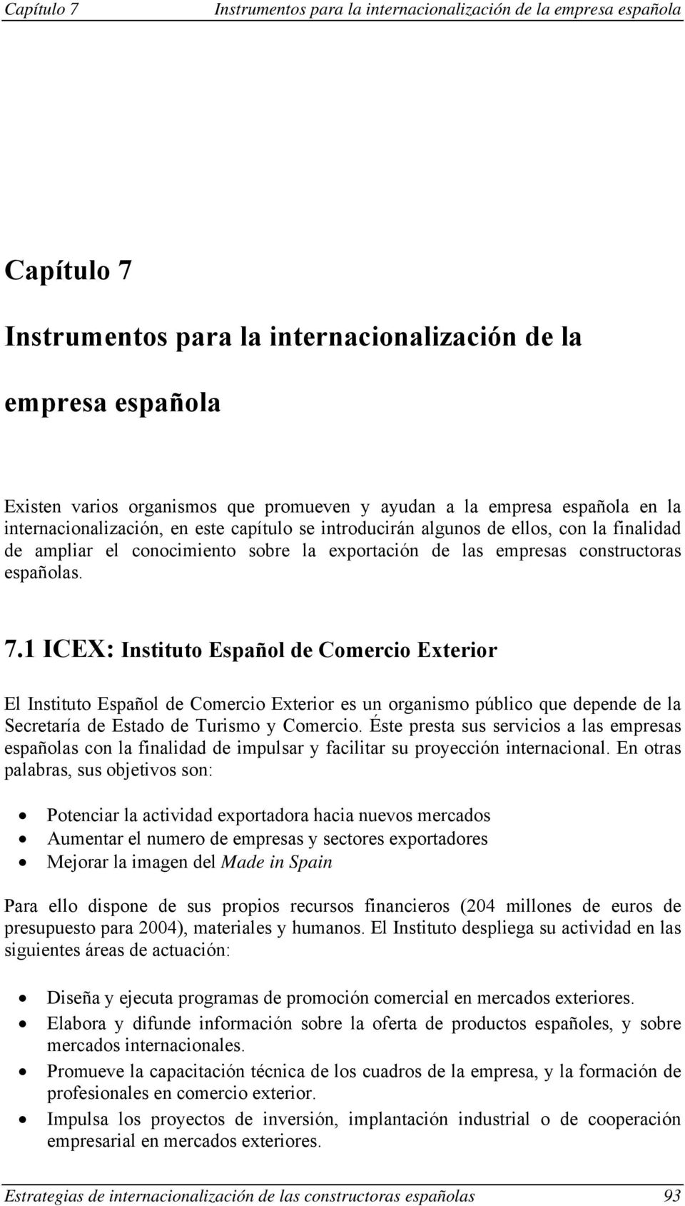 1 ICEX: Instituto Español de Comercio Exterior El Instituto Español de Comercio Exterior es un organismo público que depende de la Secretaría de Estado de Turismo y Comercio.