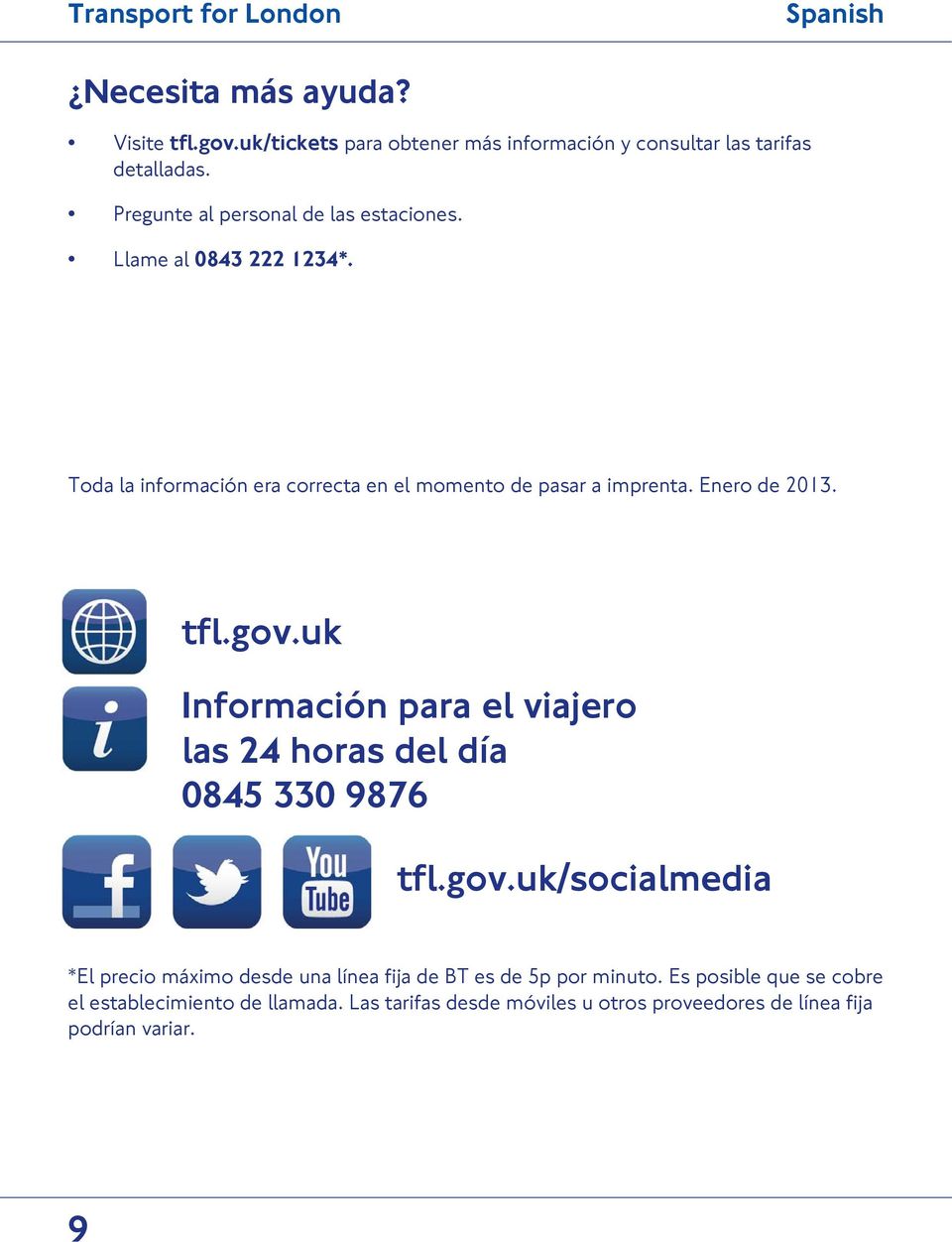 Enero de 2013. tfl.gov.uk Información para el viajero las 24 horas del día 0845 330 9876 tfl.gov.uk/socialmedia *El precio máximo desde una línea fija de BT es de 5p por minuto.