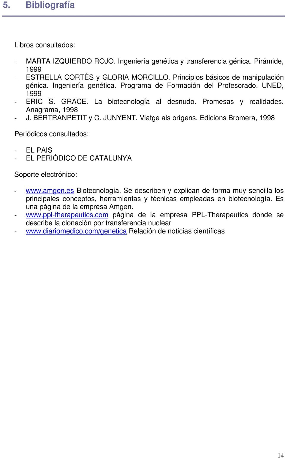 Viatge als orígens. Edicions Bromera, 1998 Periódicos consultados: - EL PAIS - EL PERIÓDICO DE CATALUNYA Soporte electrónico: - www.amgen.es Biotecnología.