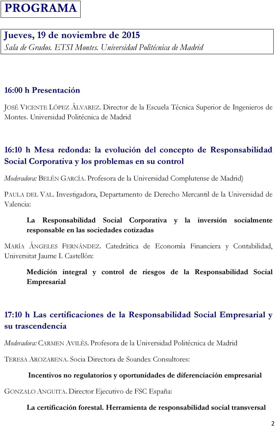 Universidad Politécnica de Madrid 16:10 h Mesa redonda: la evolución del concepto de Responsabilidad Social Corporativa y los problemas en su control Moderadora: BELÉN GARCÍA.