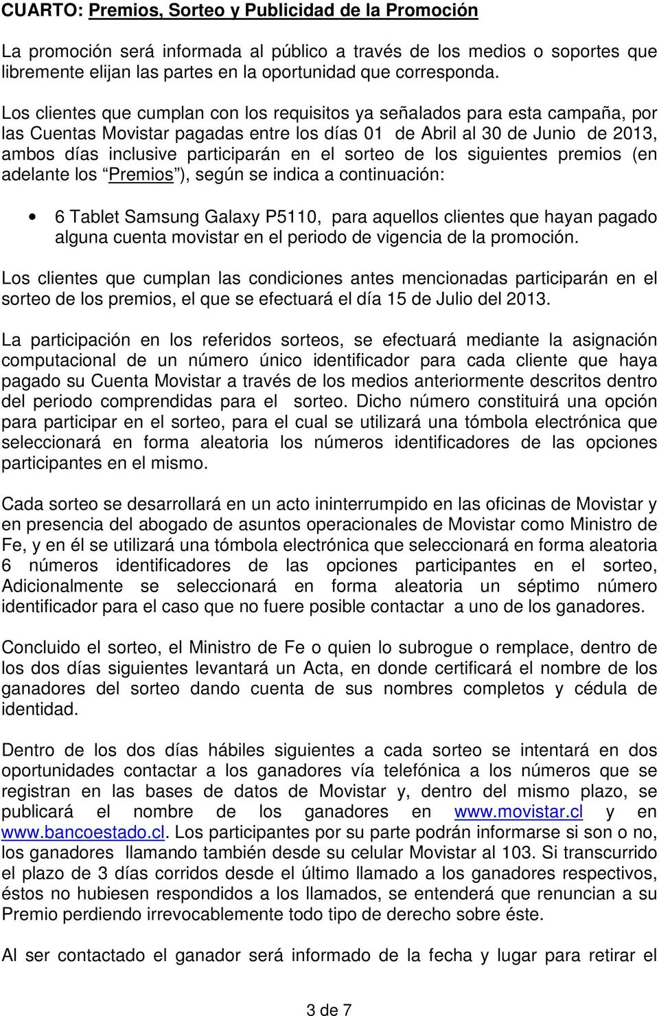 sorteo de los siguientes premios (en adelante los Premios ), según se indica a continuación: 6 Tablet Samsung Galaxy P5110, para aquellos clientes que hayan pagado alguna cuenta movistar en el