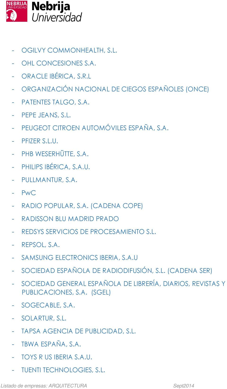 L. - REPSOL, S.A. - SAMSUNG ELECTRONICS IBERIA, S.A.U - SOCIEDAD ESPAÑOLA DE RADIODIFUSIÓN, S.L. (CADENA SER) - SOCIEDAD GENERAL ESPAÑOLA DE LIBRERÍA, DIARIOS, REVISTAS Y PUBLICACIONES, S.