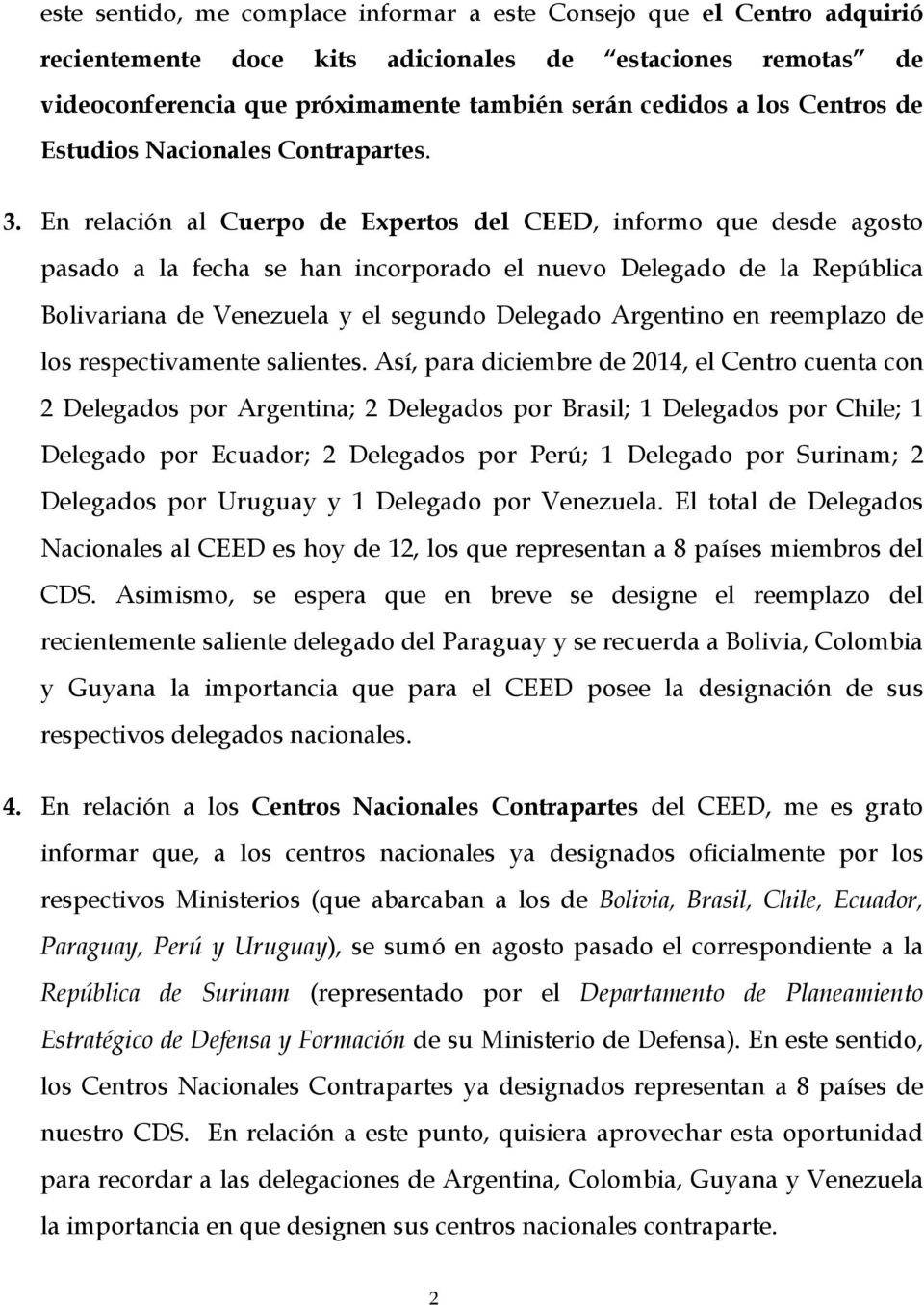 En relación al Cuerpo de Expertos del CEED, informo que desde agosto pasado a la fecha se han incorporado el nuevo Delegado de la República Bolivariana de Venezuela y el segundo Delegado Argentino en