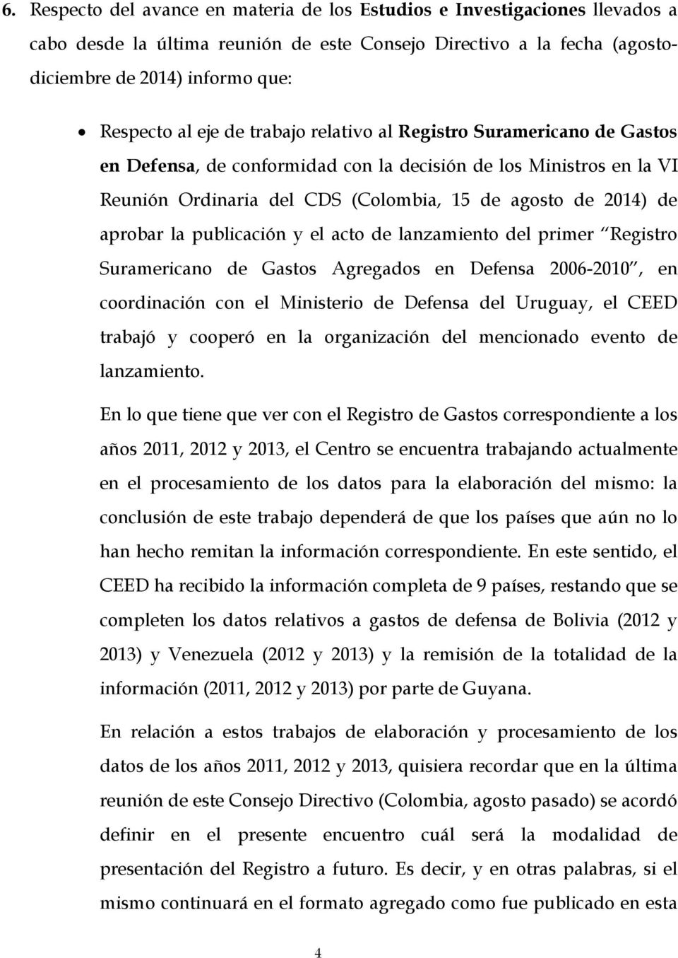 publicación y el acto de lanzamiento del primer Registro Suramericano de Gastos Agregados en Defensa 2006-2010, en coordinación con el Ministerio de Defensa del Uruguay, el CEED trabajó y cooperó en