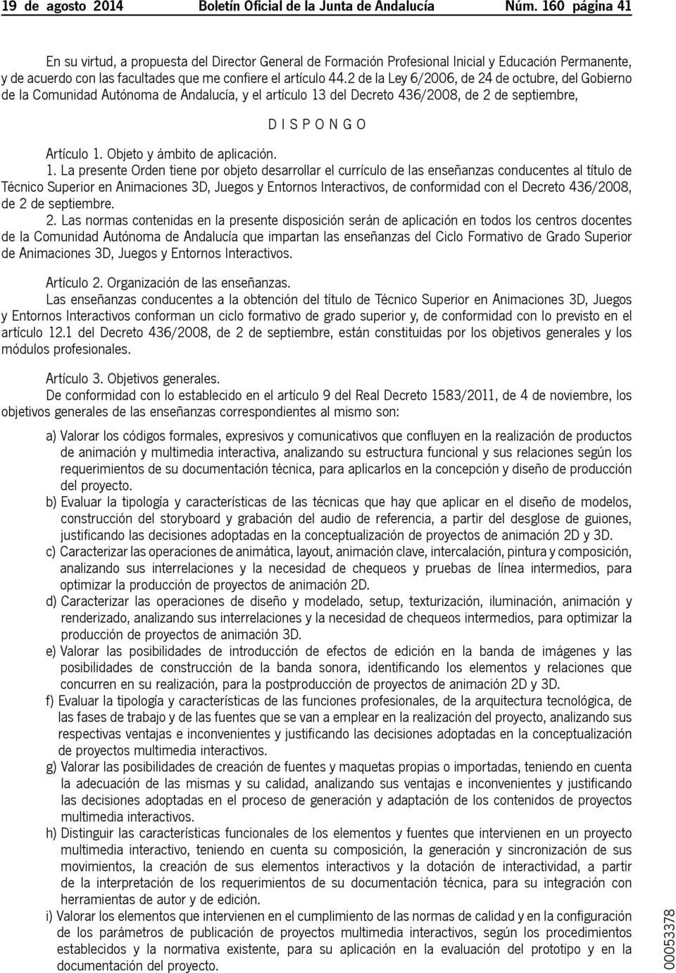 2 de la Ley 6/2006, de 24 de octubre, del Gobierno de la Comunidad Autónoma de Andalucía, y el artículo 13 del Decreto 436/2008, de 2 de septiembre, D I S P O N G O Artículo 1.