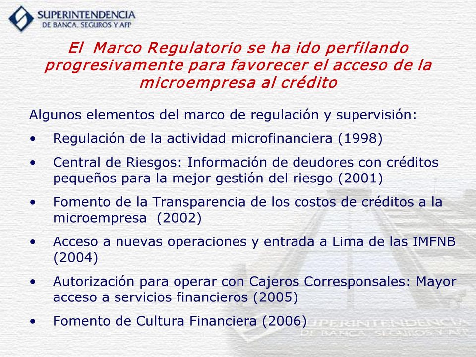 mejor gestión del riesgo (2001) Fomento de la Transparencia de los costos de créditos a la microempresa (2002) Acceso a nuevas operaciones y entrada a