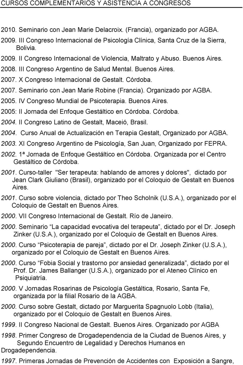 III Congreso Argentino de Salud Mental. Buenos Aires. 2007. X Congreso Internacional de Gestalt. Córdoba. 2007. Seminario con Jean Marie Robine (Francia). Organizado por AGBA. 2005.