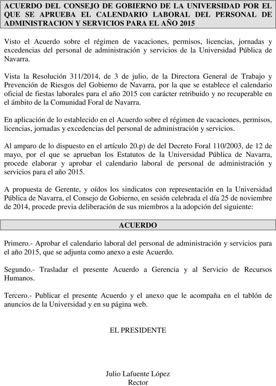 Vista la Resolución 311/2014, de 3 de julio, de la Directora General de Trabajo y Prevención de Riesgos del Gobierno de Navarra, por la que se establece el calendario oficial de fiestas laborales