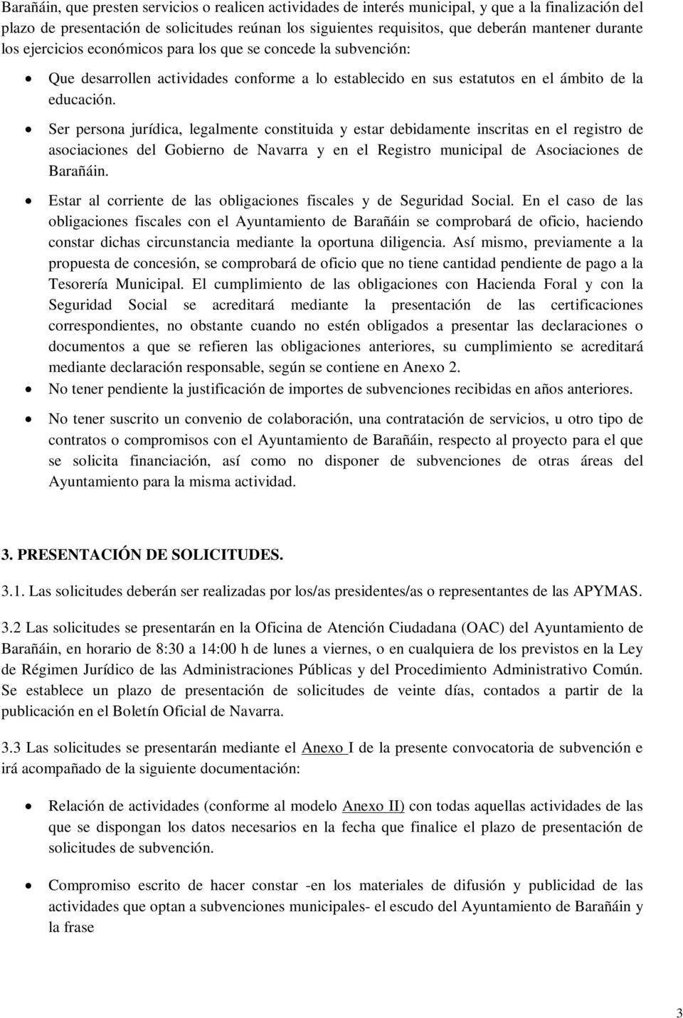 Ser persona jurídica, legalmente constituida y estar debidamente inscritas en el registro de asociaciones del Gobierno de Navarra y en el Registro municipal de Asociaciones de Barañáin.