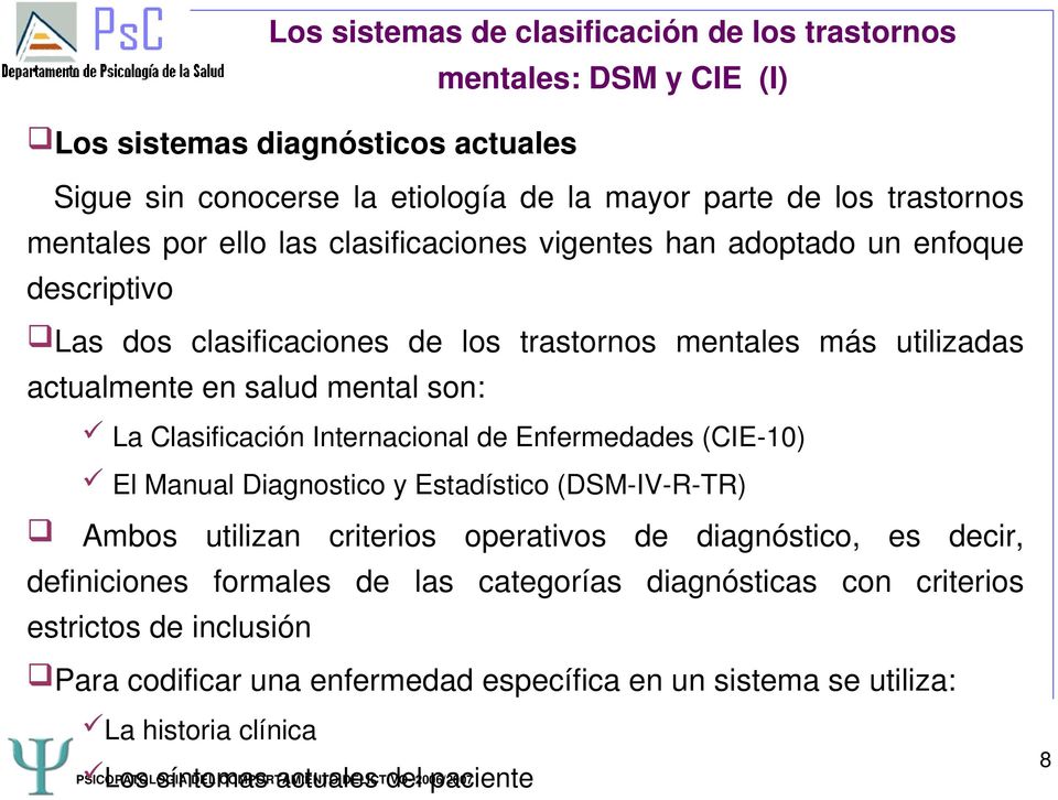 Clasificación Internacional de Enfermedades (CIE 10) El Manual Diagnostico y Estadístico (DSM IV R TR) Ambos utilizan criterios operativos de diagnóstico, es decir, definiciones