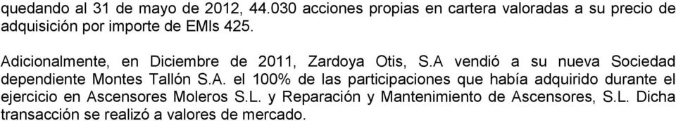 Adicionalmente, en Diciembre de 2011, Zardoya Otis, S.A vendió a su nueva Sociedad dependiente Montes Tallón S.