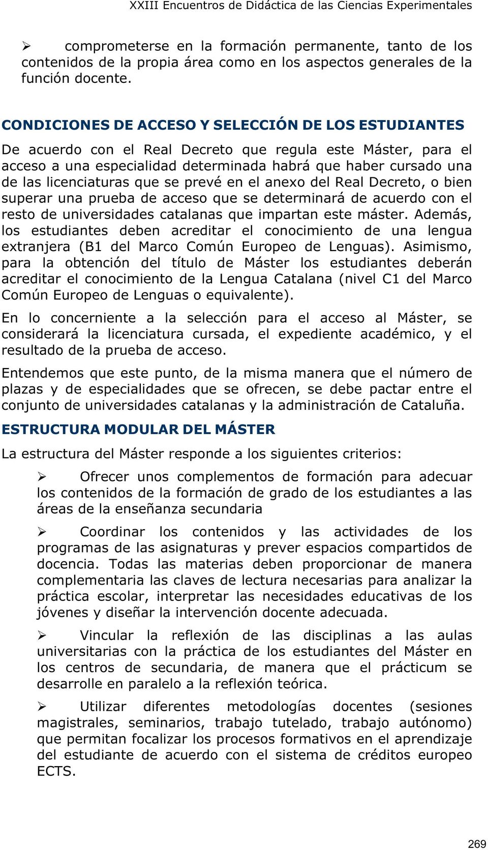licenciaturas que se prevé en el anexo del Real Decreto, o bien superar una prueba de acceso que se determinará de acuerdo con el resto de universidades catalanas que impartan este máster.
