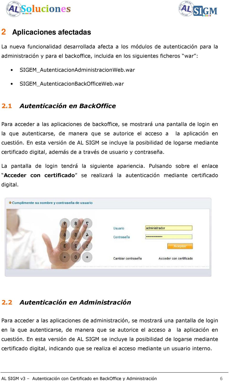 1 Autenticación en BackOffice Para acceder a las aplicaciones de backoffice, se mostrará una pantalla de login en la que autenticarse, de manera que se autorice el acceso a la aplicación en cuestión.