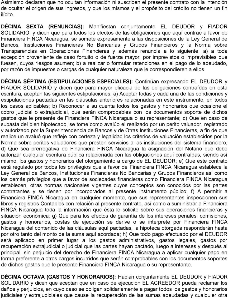 DÉCIMA SEXTA (RENUNCIAS): Manifiestan conjuntamente EL DEUDOR y FIADOR SOLIDARIO, y dicen que para todos los efectos de las obligaciones que aquí contrae a favor de Financiera FINCA Nicaragua, se