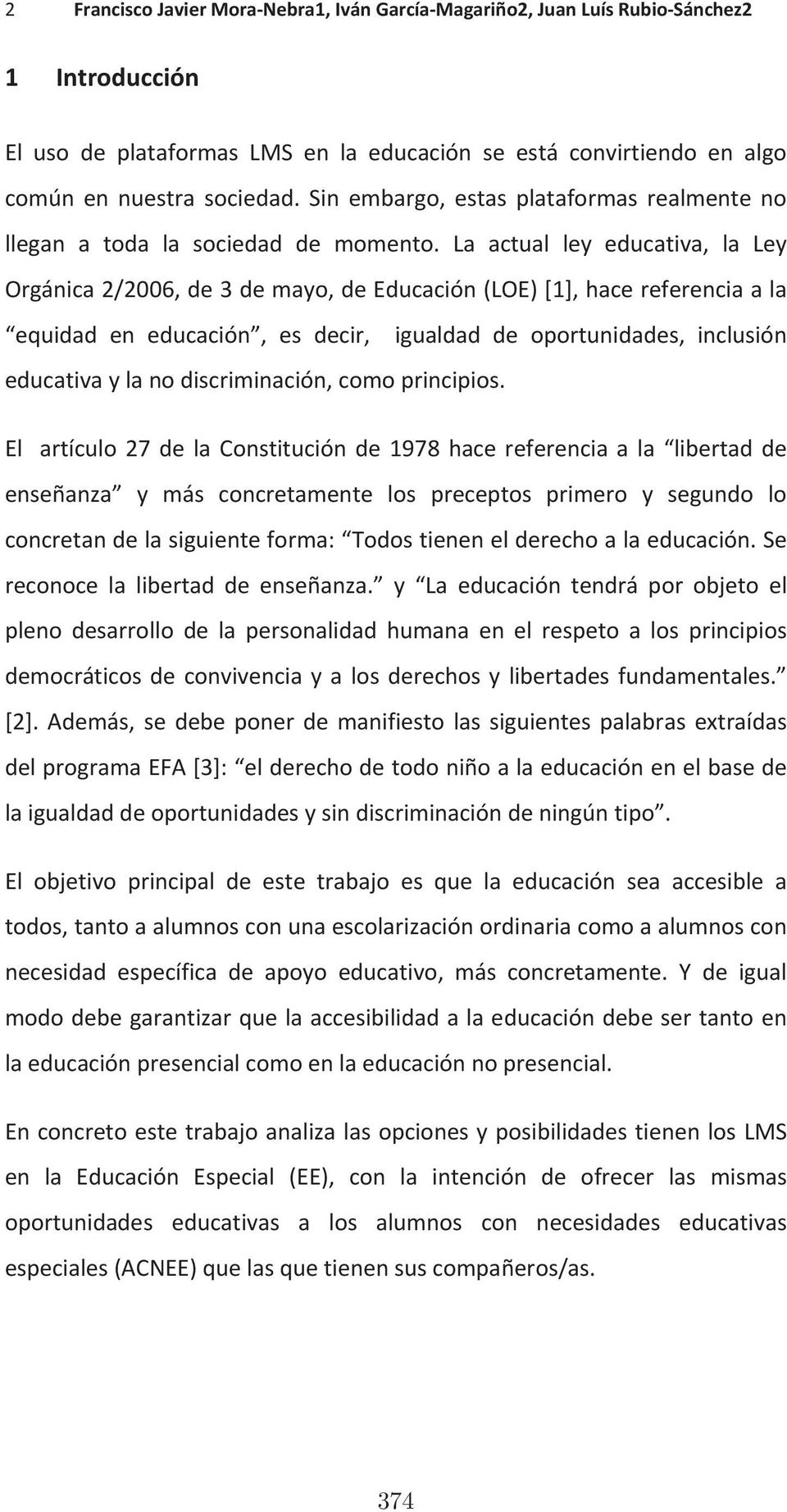 La actual ley educativa, la Ley Orgánica2/2006,de3demayo,deEducación(LOE)[1],hacereferenciaala equidad en educación, es decir, igualdad de oportunidades, inclusión