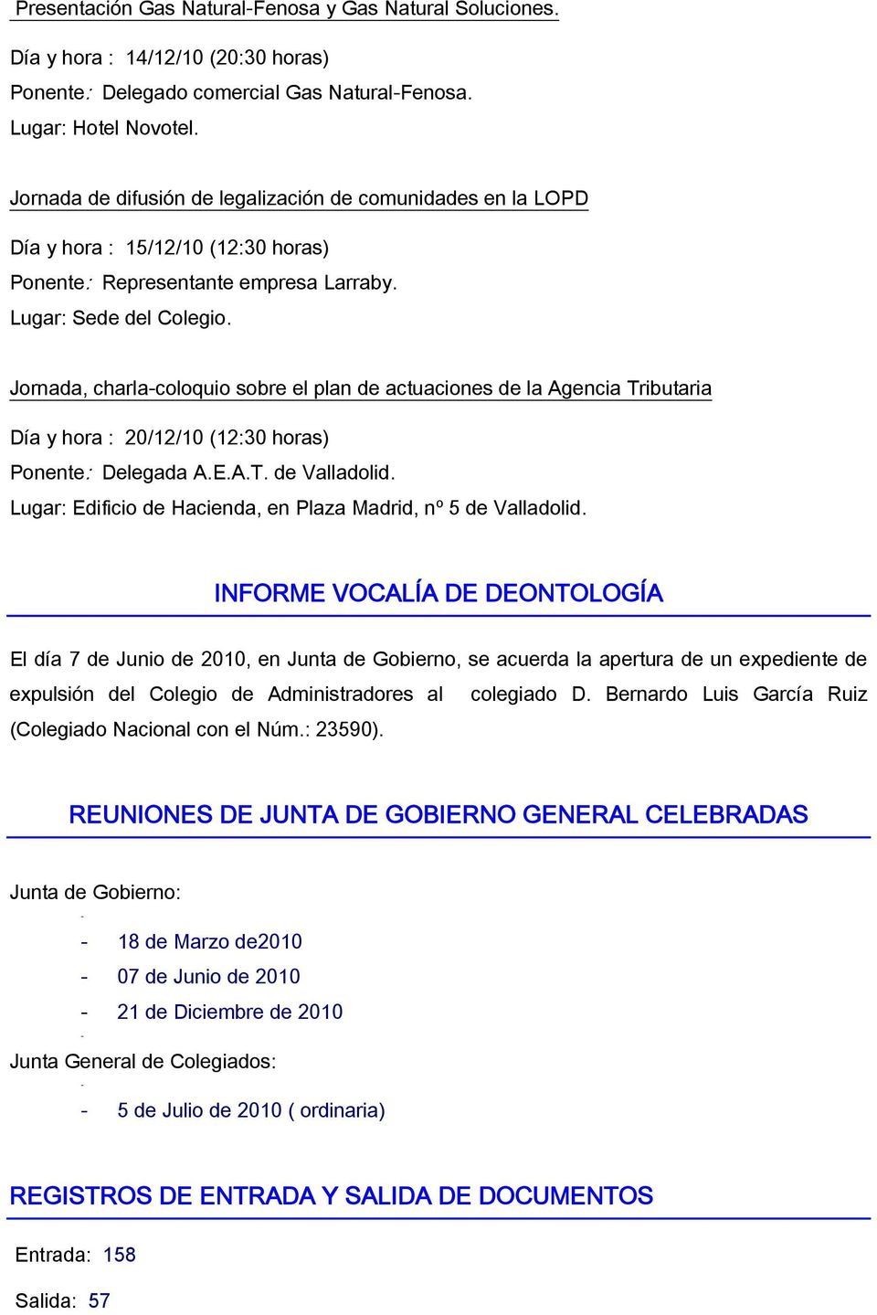 Jornada, charla-coloquio sobre el plan de actuaciones de la Agencia Tributaria Día y hora : 20/12/10 (12:30 horas) Ponente: Delegada A.E.A.T. de Valladolid.