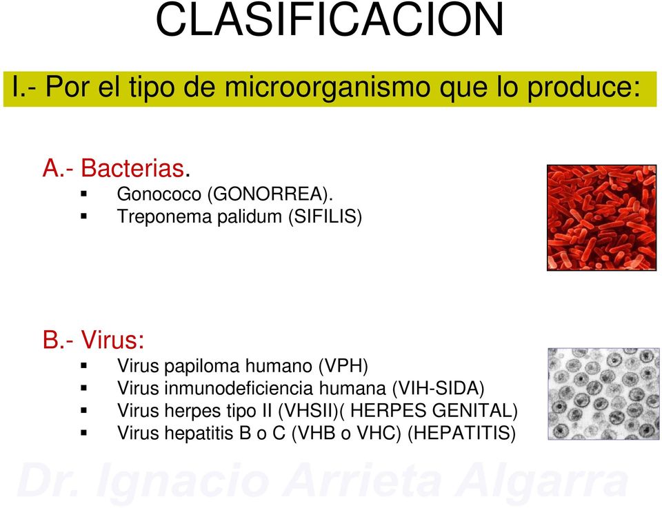 - Virus: Virus papiloma humano (VPH) Virus inmunodeficiencia humana
