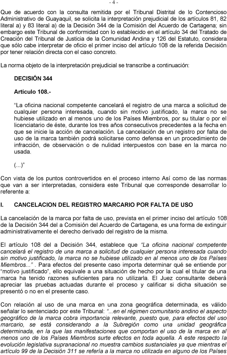 Justicia de la Comunidad Andina y 126 del Estatuto, considera que sólo cabe interpretar de oficio el primer inciso del artículo 108 de la referida Decisión por tener relación directa con el caso