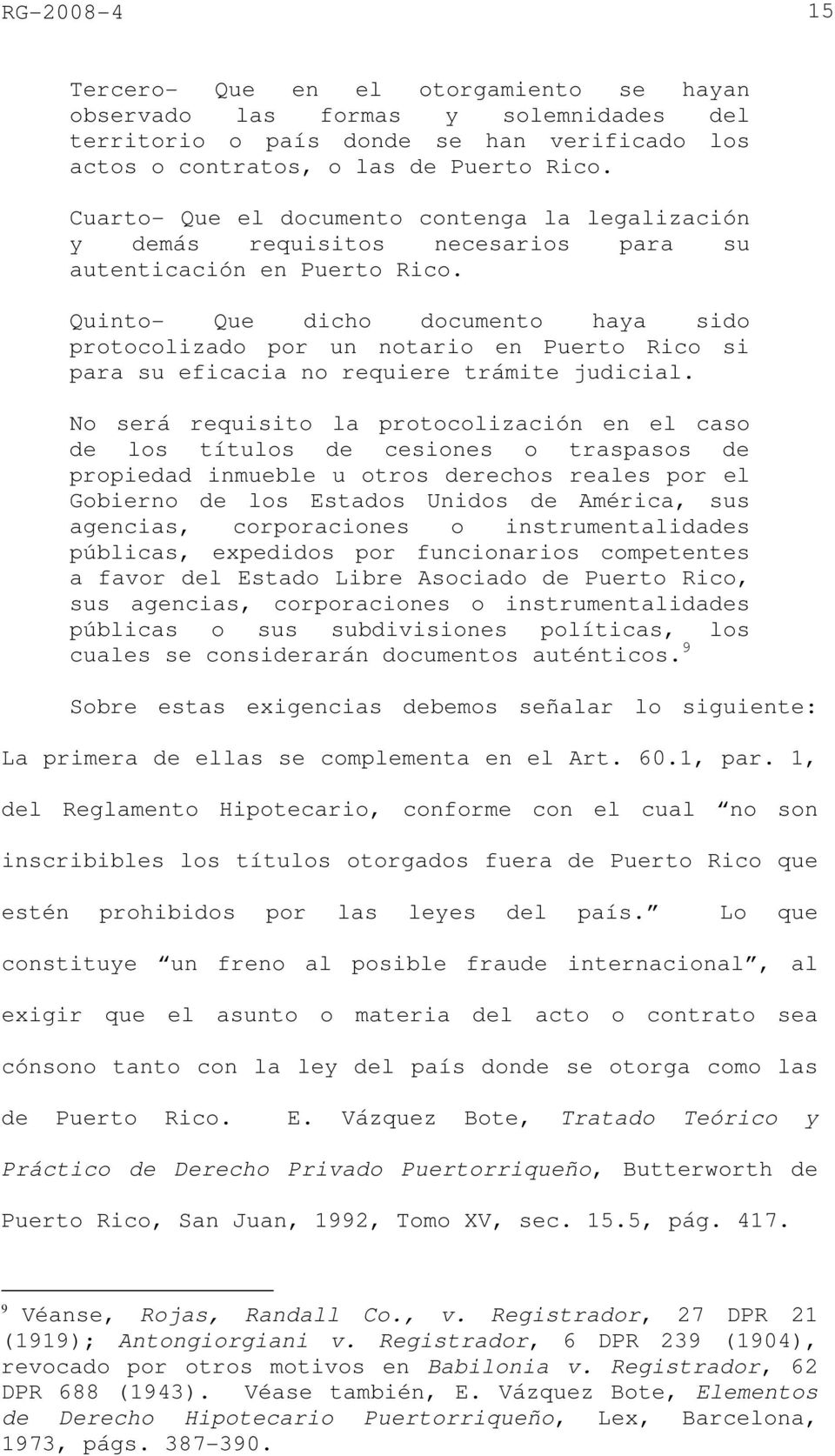 Quinto- Que dicho documento haya sido protocolizado por un notario en Puerto Rico si para su eficacia no requiere trámite judicial.