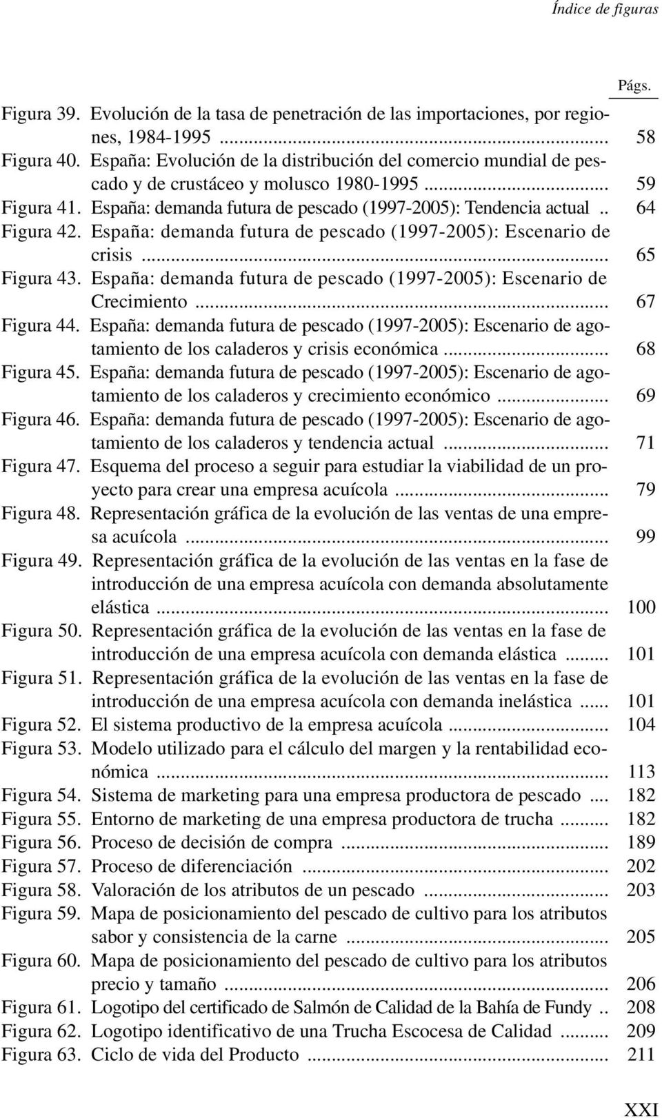 España: demanda futura de pescado (1997-2005): Escenario de crisis... 65 Figura 43. España: demanda futura de pescado (1997-2005): Escenario de Crecimiento... 67 Figura 44.