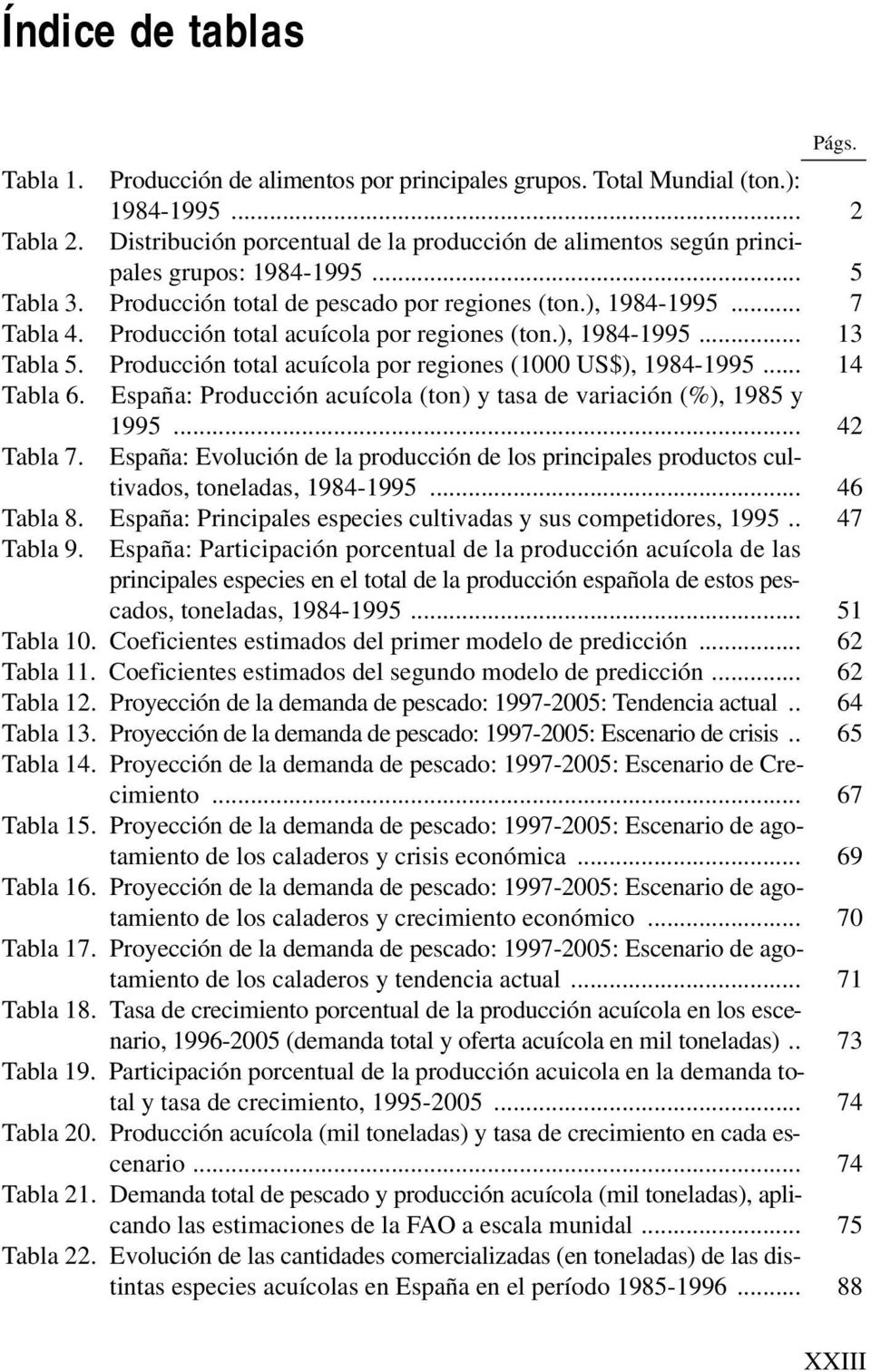 Producción total acuícola por regiones (ton.), 1984-1995... 13 Tabla 5. Producción total acuícola por regiones (1000 US$), 1984-1995... 14 Tabla 6.