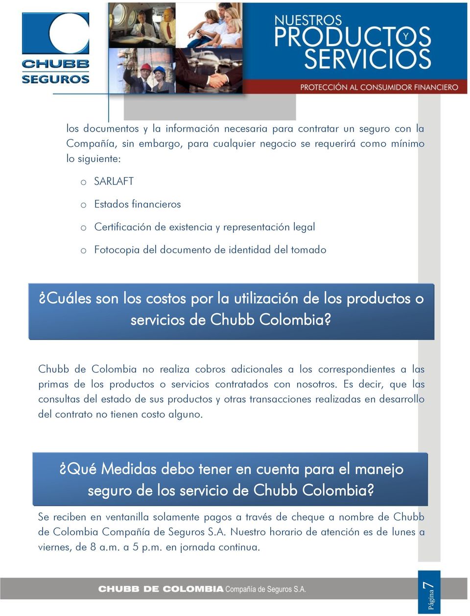 Chubb de Colombia no realiza cobros adicionales a los correspondientes a las primas de los productos o servicios contratados con nosotros.