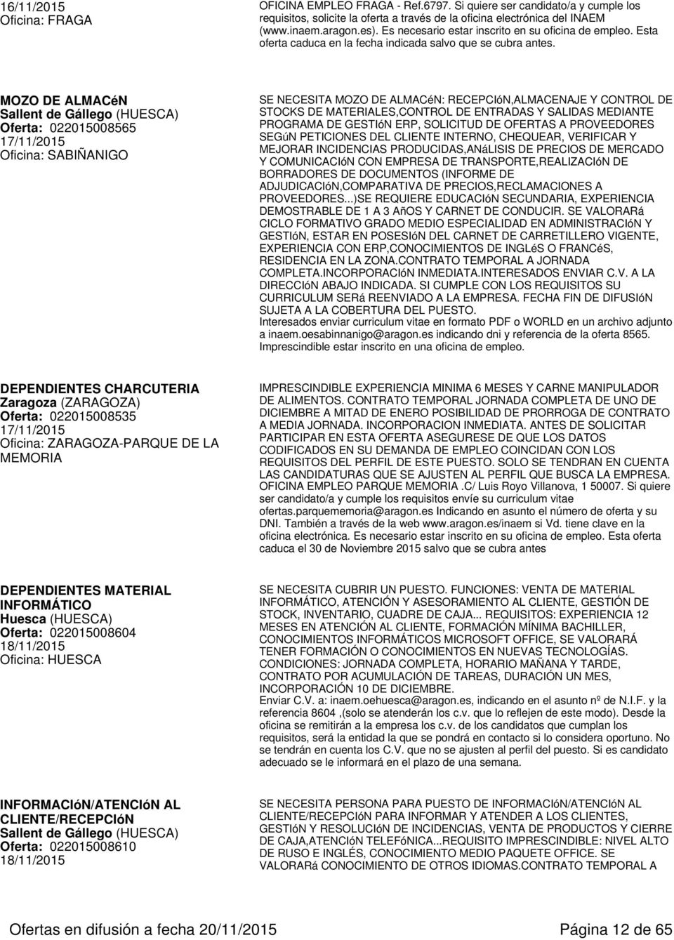 MOZO DE ALMACéN Sallent de Gállego (HUESCA) Oferta: 022015008565 17/11/2015 Oficina: SABIÑANIGO SE NECESITA MOZO DE ALMACéN: RECEPCIóN,ALMACENAJE Y CONTROL DE STOCKS DE MATERIALES,CONTROL DE ENTRADAS