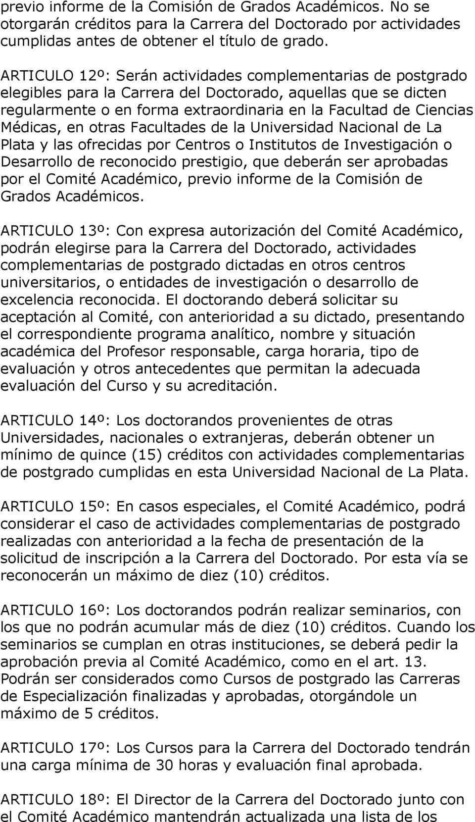 en otras Facultades de la Universidad Nacional de La Plata y las ofrecidas por Centros o Institutos de Investigación o Desarrollo de reconocido prestigio, que deberán ser aprobadas por el Comité