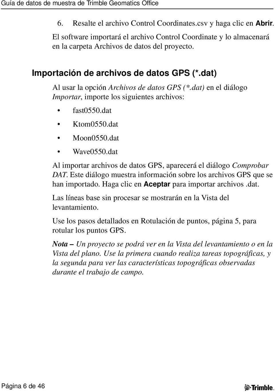 dat Al importar archivos de datos GPS, aparecerá el diálogo Comprobar DAT. Este diálogo muestra información sobre los archivos GPS que se han importado. Haga clic en Aceptar para importar archivos.